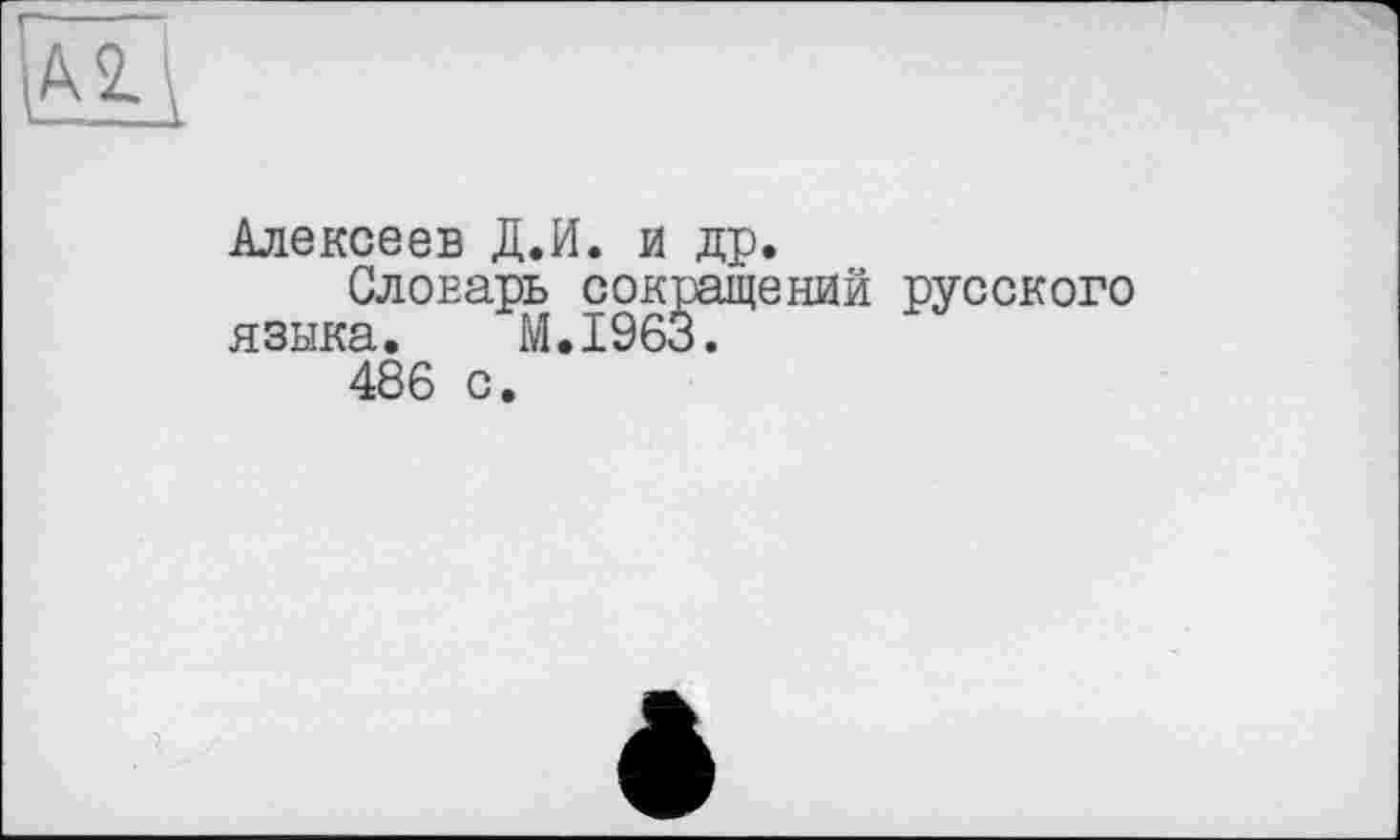 ﻿Алексеев Д.И. и др.
Словарь сокращений русского языка. M.I963.
486 с.